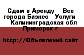 Сдам в Аренду  - Все города Бизнес » Услуги   . Калининградская обл.,Приморск г.